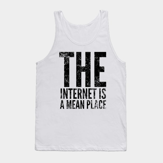 The internet is a mean place Tank Top by throwback